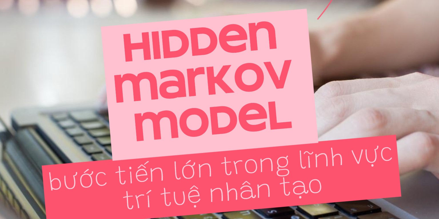 Mô hình ẩn Hidden Markov Model (HMM), bước tiến lớn trong lĩnh vực trí tuệ nhân tạo