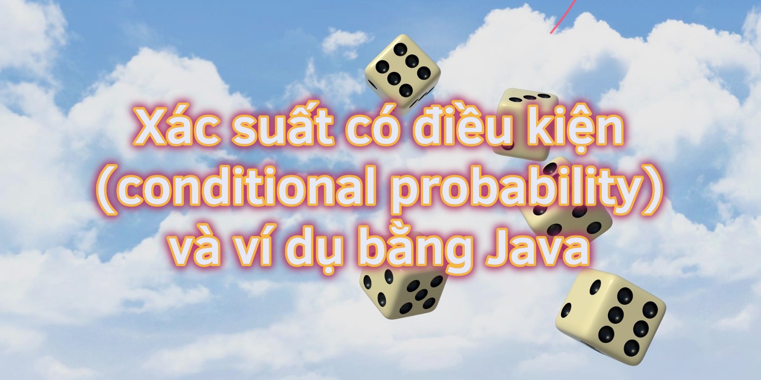 Xác suất có điều kiện (conditional probability) và ví dụ bằng Java