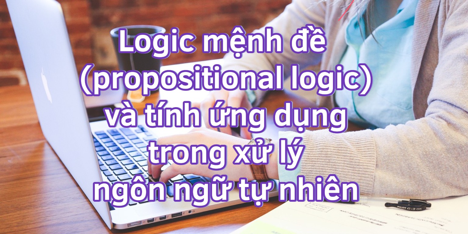 Logic mệnh đề (propositional logic) và tính ứng dụng trong xử lý ngôn ngữ tự nhiên